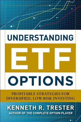 Understanding Etf Options: Profitable Strategies for Diversified, Low-Risk Investing - Trester, Kenneth R