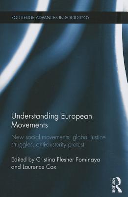 Understanding European Movements: New Social Movements, Global Justice Struggles, Anti-Austerity Protest - Flesher Fominaya, Cristina (Editor), and Cox, Laurence (Editor)