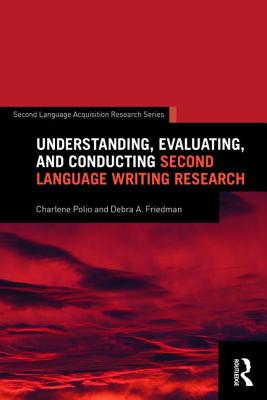 Understanding, Evaluating, and Conducting Second Language Writing Research - Polio, Charlene, and Friedman, Debra