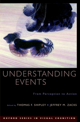 Understanding Events: From Perception to Action - Shipley, Thomas F (Editor), and Zacks, Jeffrey M (Editor)