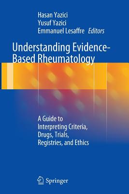 Understanding Evidence-Based Rheumatology: A Guide to Interpreting Criteria, Drugs, Trials, Registries, and Ethics - Yazici, Hasan (Editor), and Yazici, Yusuf (Editor), and Lesaffre, Emmanuel (Editor)