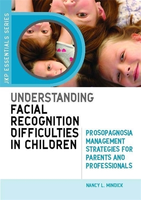 Understanding Facial Recognition Difficulties in Children: Prosopagnosia Management Strategies for Parents and Professionals - Mindick, Nancy