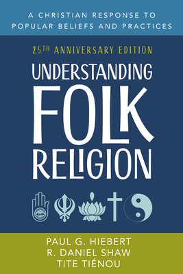 Understanding Folk Religion: 25th Anniversary Edition - Hiebert, Paul G, and Shaw, R Daniel, and Tinou, Tite