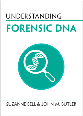 Understanding Forensic DNA - Bell, Suzanne, and Butler, John M.