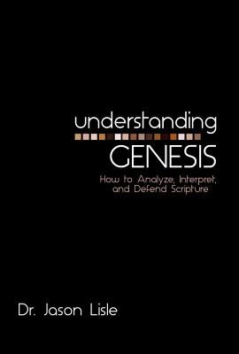 Understanding Genesis: How to Analyze, Interpret, and Defend Scripture - Lisle, Jason, Dr.