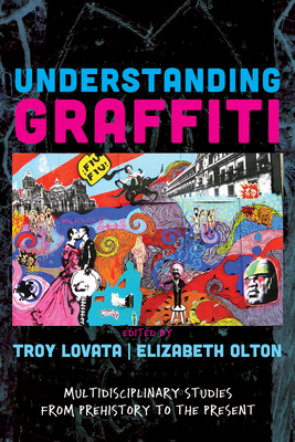 Understanding Graffiti: Multidisciplinary Studies from Prehistory to the Present - Lovata, Troy R (Editor), and Olton, Elizabeth (Editor)