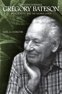 Understanding Gregory Bateson: Mind, Beauty, and the Sacred Earth