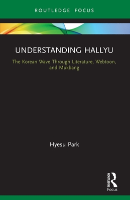 Understanding Hallyu: The Korean Wave Through Literature, Webtoon, and Mukbang - Park, Hyesu