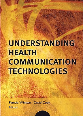 Understanding Health Communication Technologies - Whitten, Pam (Editor), and Cook, David (Editor), and Linkous, Jonathan D (Foreword by)