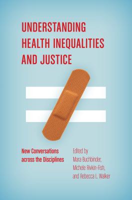 Understanding Health Inequalities and Justice: New Conversations across the Disciplines - Buchbinder, Mara (Editor), and Rivkin-Fish, Michele (Editor), and Walker, Rebecca L (Editor)