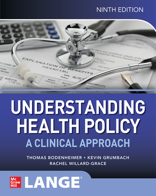 Understanding Health Policy: A Clinical Approach, Ninth Edition - Bodenheimer, Thomas S, and Grumbach, Kevin, and Willard-Grace, Rachel