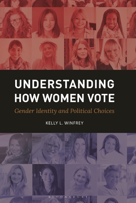 Understanding How Women Vote: Gender Identity and Political Choices - Winfrey, Kelly L., and Williams, Juliet (Series edited by)