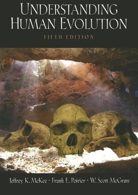 Understanding Human Evolution - McKee, Jeffrey K, and Poirier, Frank E, and McGraw, W Scott