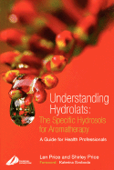 Understanding Hydrolats: The Specific Hydrosols for Aromatherapy: A Guide for Health Professionals