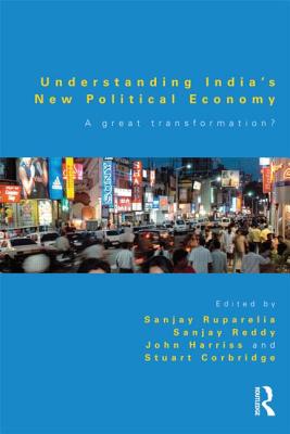 Understanding India's New Political Economy: A Great Transformation? - Ruparelia, Sanjay (Editor), and Reddy, Sanjay (Editor), and Harriss, John (Editor)