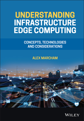 Understanding Infrastructure Edge Computing: Concepts, Technologies, and Considerations - Marcham, Alex