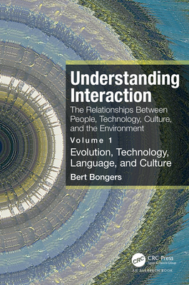 Understanding Interaction: The Relationships Between People, Technology, Culture, and the Environment: Volume 1: Evolution, Technology, Language and Culture - Bongers, Bert