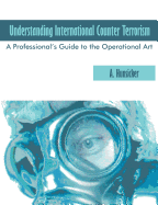 Understanding International Counter Terrorism: A Professional's Guide to the Operational Art