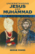 Understanding Jesus and Muhammad: What the Ancient Texts Say About Them