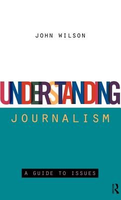 Understanding Journalism: A Guide to Issues - Wilson, John
