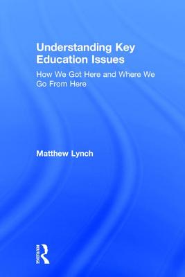 Understanding Key Education Issues: How We Got Here and Where We Go From Here - Lynch, Matthew