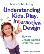 Understanding Kids, Play, and Interactive Design: How to Create Games Children Love
