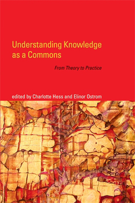 Understanding Knowledge as a Commons: From Theory to Practice - Hess, Charlotte (Editor), and Ostrom, Elinor (Editor)