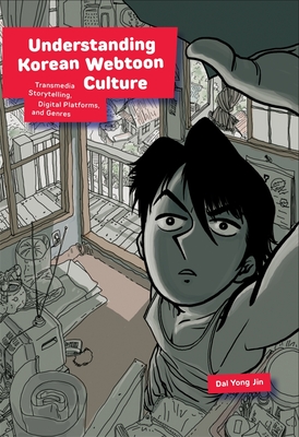 Understanding Korean Webtoon Culture: Transmedia Storytelling, Digital Platforms, and Genres - Jin, Dal Yong