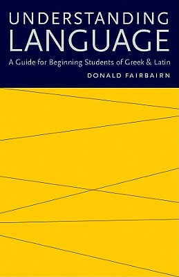 Understanding Language: A Guide for Beginning Students of Greek & Latin - Fairbairn, Donald