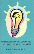 Understanding Learning: The How, the Why, the What - Payne, Ruby K, PhD