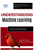 Understanding Machine Learning: Build AI Models with Python: A Step-by-Step Guide to Developing Machine Learning Algorithms