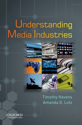 Understanding Media Industries - Havens, Timothy, and Lotz, Amanda D