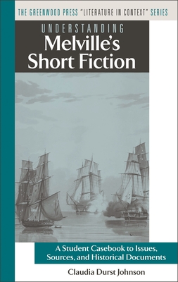 Understanding Melville's Short Fiction: A Student Casebook to Issues, Sources, and Historical Documents - Johnson, Claudia Durst