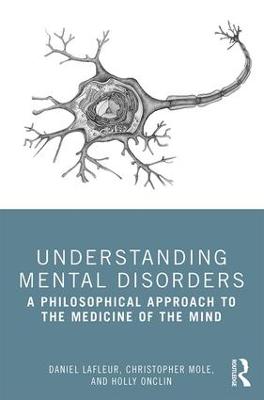 Understanding Mental Disorders: A Philosophical Approach to the Medicine of the Mind - LaFleur, Daniel, and Mole, Christopher, and Onclin, Holly