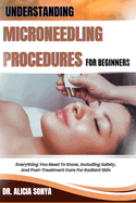 Understanding Microneedling Procedures for Beginners: Everything You Need To Know, Including Safety, And Post-Treatment Care For Radiant Skin