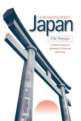 Understanding Modern Japan: A Political Economy of Development, Culture and Global Power - Preston, Peter W W