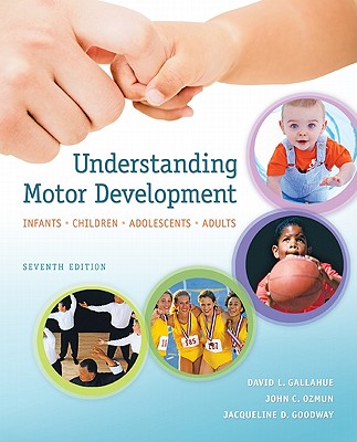 Understanding Motor Development: Infants, Children, Adolescents, Adults - Gallahue, David, and Ozmun, John, and Goodway, Jacqueline