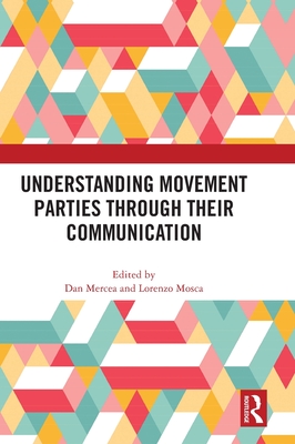 Understanding Movement Parties Through their Communication - Mercea, Dan (Editor), and Mosca, Lorenzo (Editor)