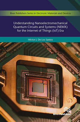 Understanding Nanoelectromechanical Quantum Circuits and Systems (Nemx) for the Internet of Things (Iot) Era - Santos, Hctor J de Los