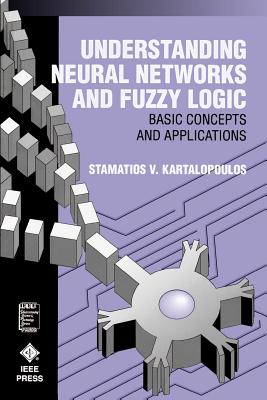 Understanding Neural Networks and Fuzzy Logic: Basic Concepts and Applications - Kartalopoulos, Stamatios V