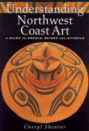 Understanding Northwest Coast Art: A Guide to Crests, Beings and Symbols