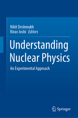 Understanding Nuclear Physics: An Experimental Approach - Deshmukh, Nikit (Editor), and Joshi, Nirav (Editor)
