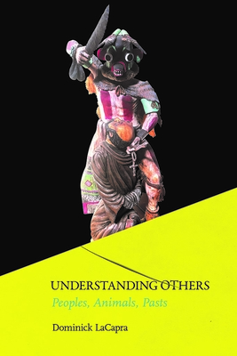 Understanding Others: Peoples, Animals, Pasts - LaCapra, Dominick, Professor