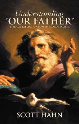 Understanding "Our Father": Biblical Reflections on the Lord's Prayer - Hahn, Scott