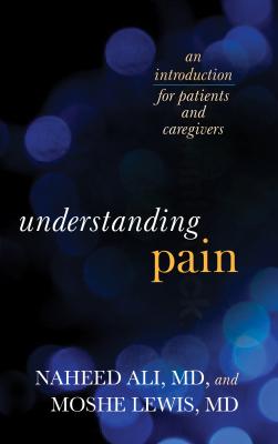 Understanding Pain: An Introduction for Patients and Caregivers - Ali, Naheed, and Lewis, Moshe