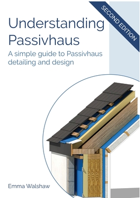 Understanding Passivhaus: Simple Guide to Passivhaus Detailing and Design - Walshaw, Emma