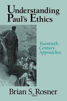 Understanding Paul's Ethics: Twentieth Century Approaches - Rosner, Brian S (Editor)