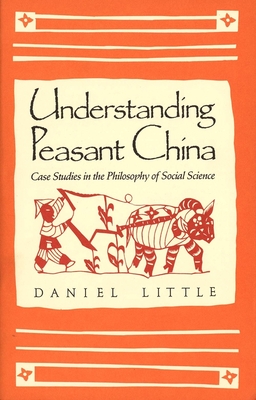 Understanding Peasant China: Case Studies in the Philosophy of Social Science - Little, Daniel, Professor