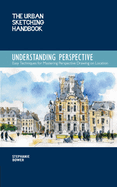 Understanding Perspective (The Urban Sketching Handbook): Easy Techniques for Mastering Perspective Drawing on Location