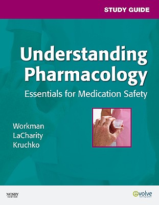 Understanding Pharmacology: Essentials for Medication Safety - Workman, M Linda, PhD, RN, Faan, and Lacharity, Linda A, PhD, RN, and Kruchko, Susan L, MS, RN